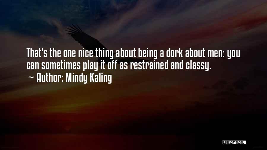 Mindy Kaling Quotes: That's The One Nice Thing About Being A Dork About Men: You Can Sometimes Play It Off As Restrained And