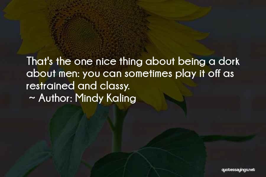 Mindy Kaling Quotes: That's The One Nice Thing About Being A Dork About Men: You Can Sometimes Play It Off As Restrained And