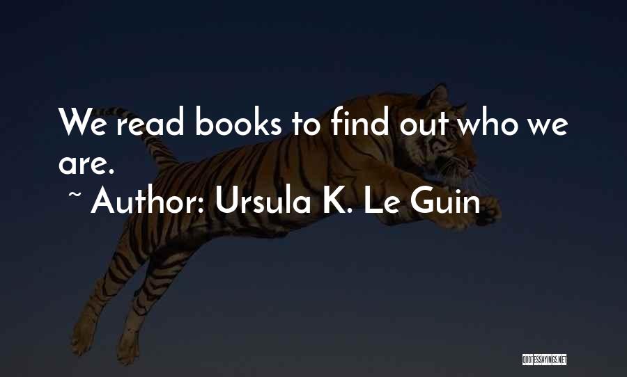 Ursula K. Le Guin Quotes: We Read Books To Find Out Who We Are.