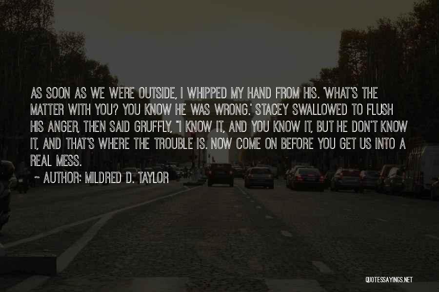 Mildred D. Taylor Quotes: As Soon As We Were Outside, I Whipped My Hand From His. 'what's The Matter With You? You Know He