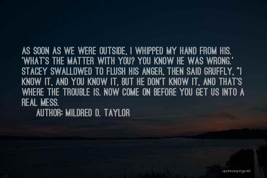 Mildred D. Taylor Quotes: As Soon As We Were Outside, I Whipped My Hand From His. 'what's The Matter With You? You Know He
