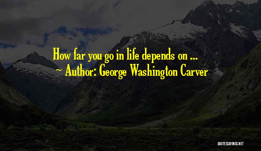 George Washington Carver Quotes: How Far You Go In Life Depends On ...