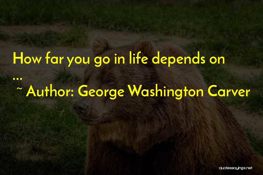 George Washington Carver Quotes: How Far You Go In Life Depends On ...