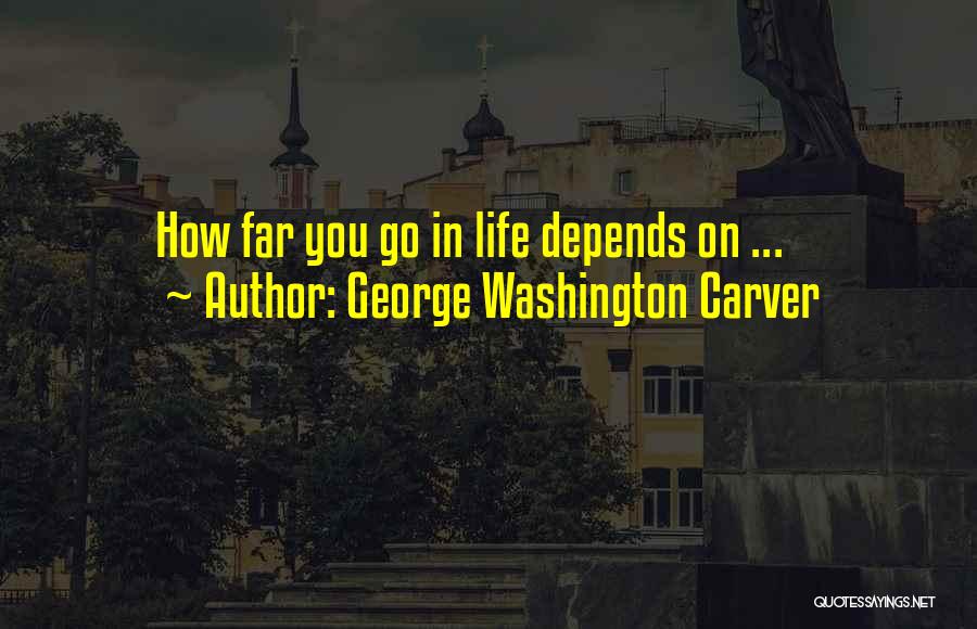 George Washington Carver Quotes: How Far You Go In Life Depends On ...