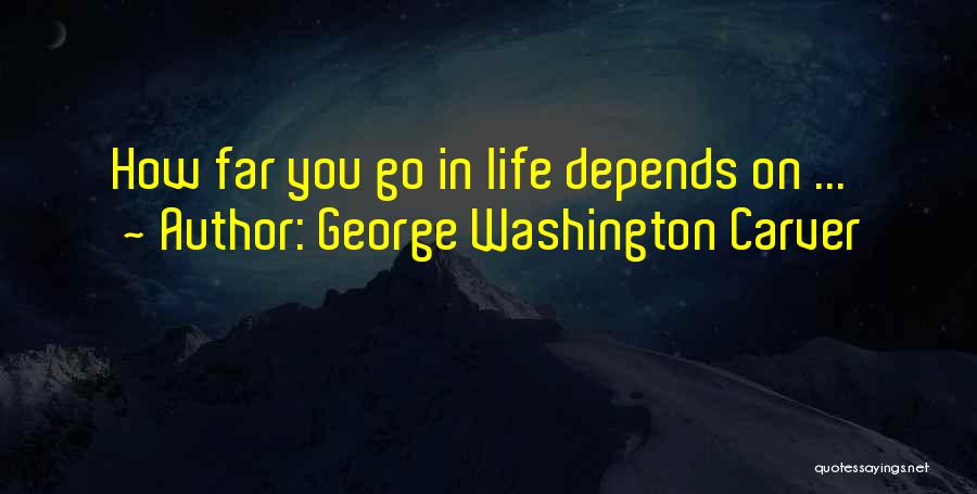 George Washington Carver Quotes: How Far You Go In Life Depends On ...