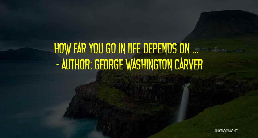 George Washington Carver Quotes: How Far You Go In Life Depends On ...