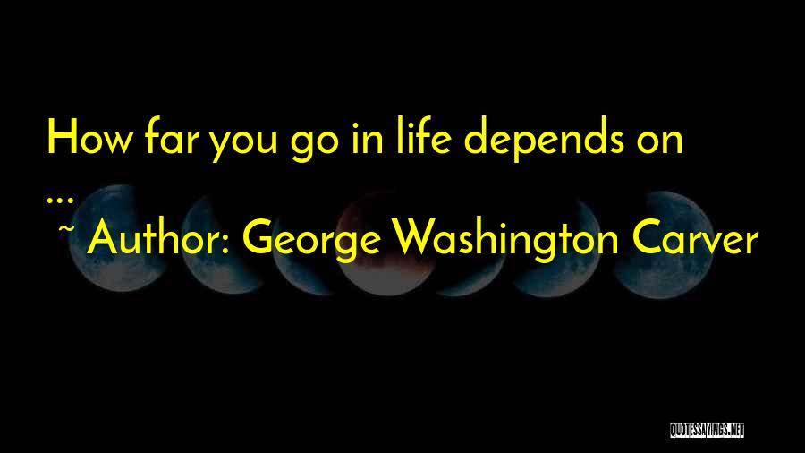 George Washington Carver Quotes: How Far You Go In Life Depends On ...