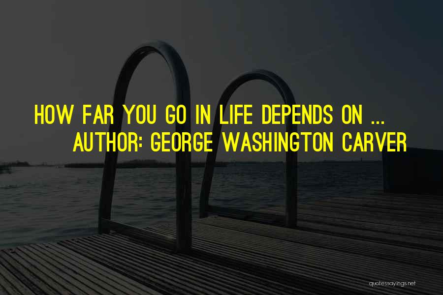 George Washington Carver Quotes: How Far You Go In Life Depends On ...