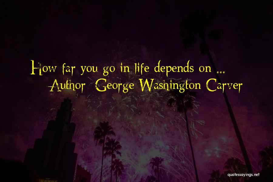 George Washington Carver Quotes: How Far You Go In Life Depends On ...