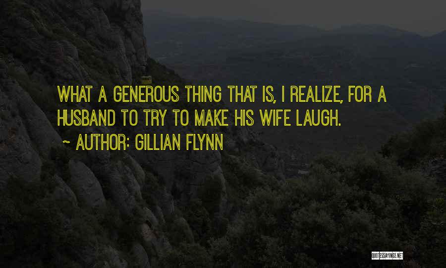 Gillian Flynn Quotes: What A Generous Thing That Is, I Realize, For A Husband To Try To Make His Wife Laugh.