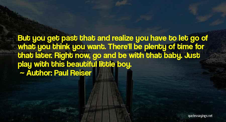Paul Reiser Quotes: But You Get Past That And Realize You Have To Let Go Of What You Think You Want. There'll Be