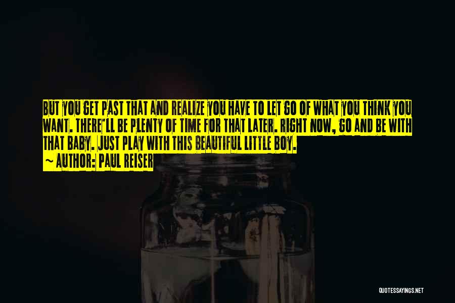 Paul Reiser Quotes: But You Get Past That And Realize You Have To Let Go Of What You Think You Want. There'll Be