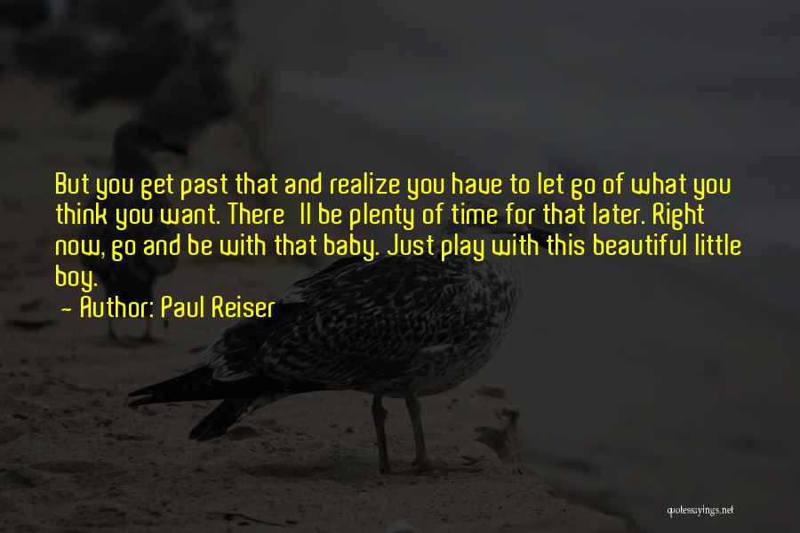 Paul Reiser Quotes: But You Get Past That And Realize You Have To Let Go Of What You Think You Want. There'll Be