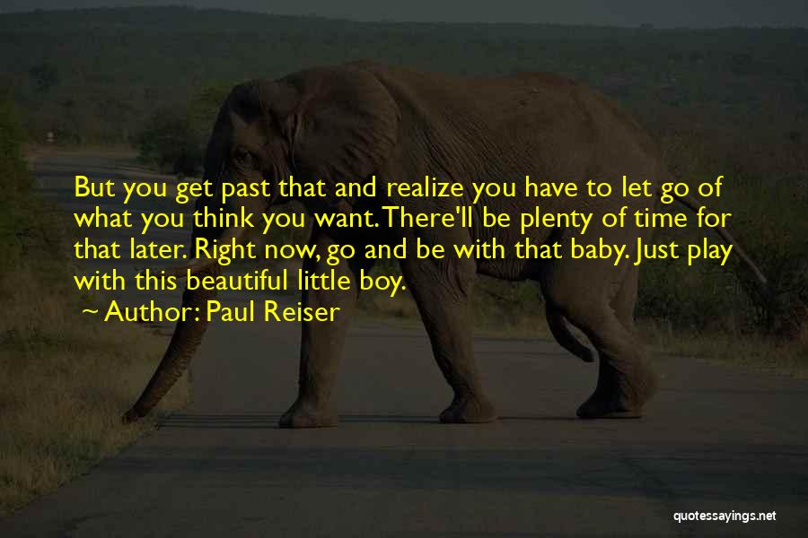 Paul Reiser Quotes: But You Get Past That And Realize You Have To Let Go Of What You Think You Want. There'll Be