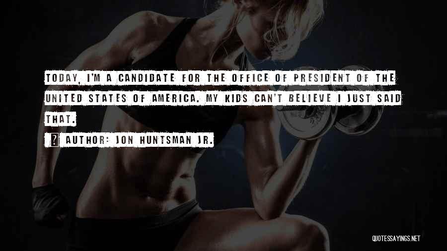 Jon Huntsman Jr. Quotes: Today, I'm A Candidate For The Office Of President Of The United States Of America. My Kids Can't Believe I