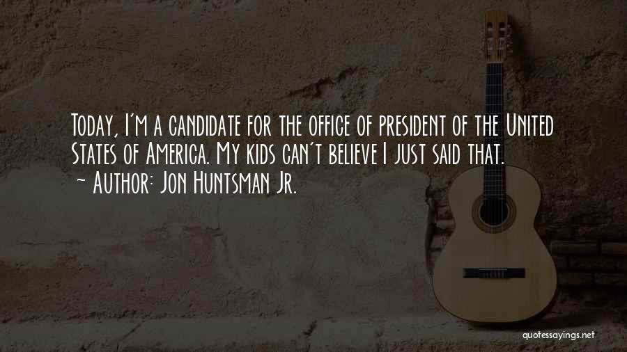 Jon Huntsman Jr. Quotes: Today, I'm A Candidate For The Office Of President Of The United States Of America. My Kids Can't Believe I