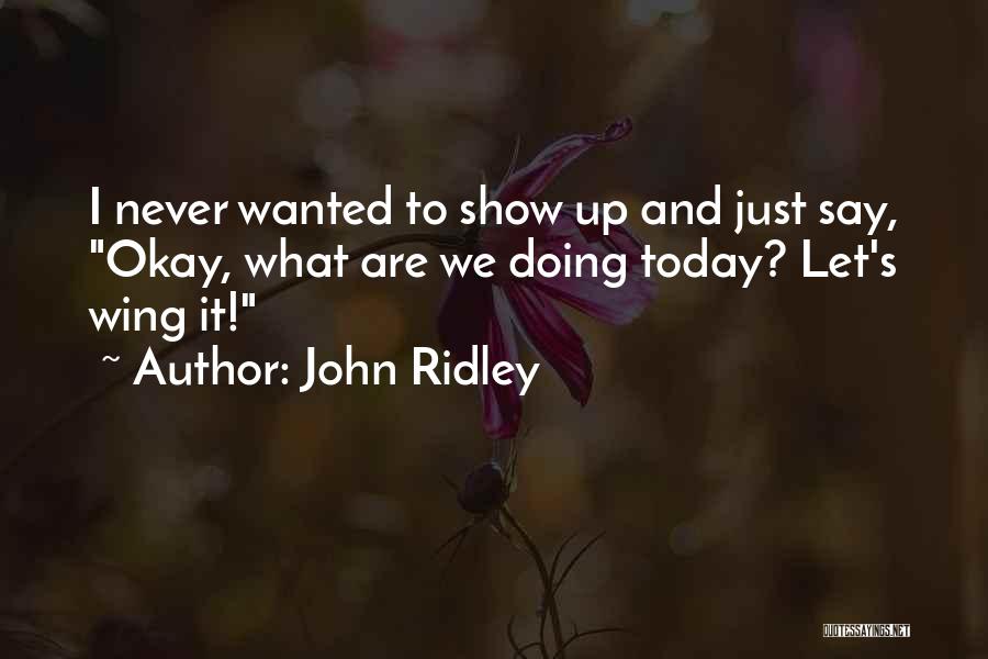 John Ridley Quotes: I Never Wanted To Show Up And Just Say, Okay, What Are We Doing Today? Let's Wing It!