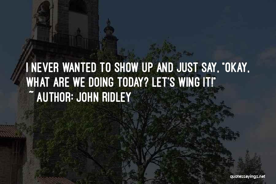 John Ridley Quotes: I Never Wanted To Show Up And Just Say, Okay, What Are We Doing Today? Let's Wing It!