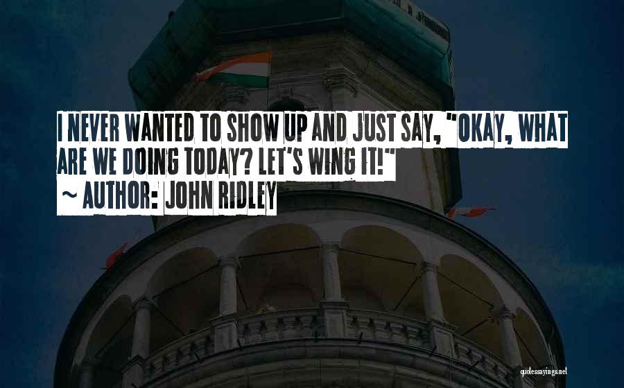 John Ridley Quotes: I Never Wanted To Show Up And Just Say, Okay, What Are We Doing Today? Let's Wing It!