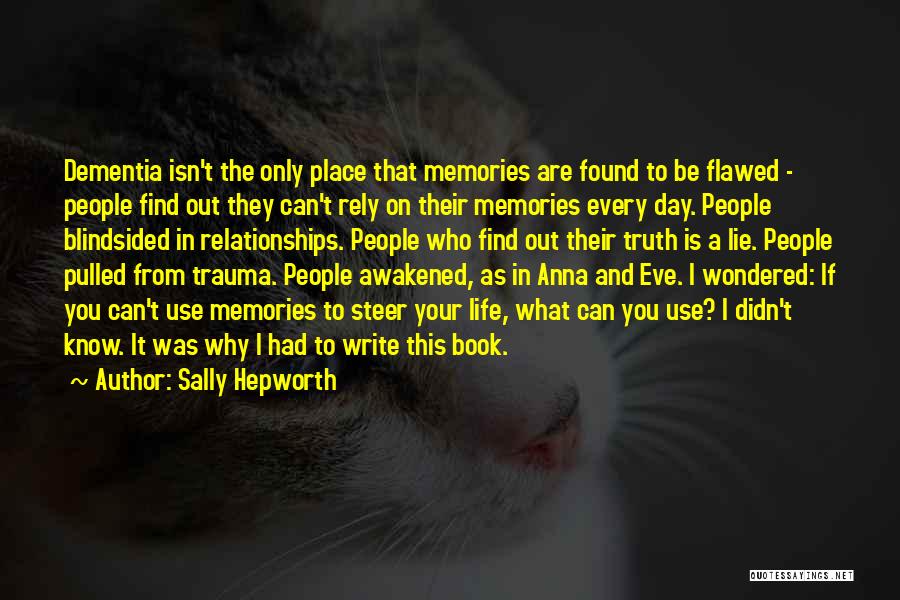 Sally Hepworth Quotes: Dementia Isn't The Only Place That Memories Are Found To Be Flawed - People Find Out They Can't Rely On