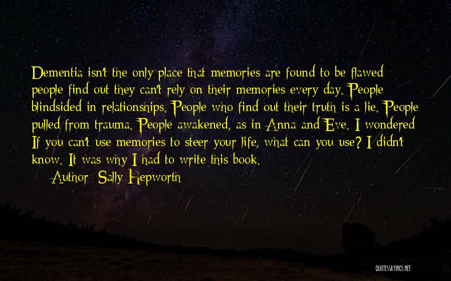 Sally Hepworth Quotes: Dementia Isn't The Only Place That Memories Are Found To Be Flawed - People Find Out They Can't Rely On