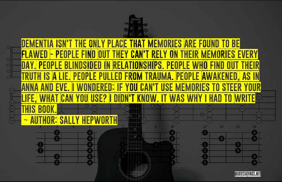 Sally Hepworth Quotes: Dementia Isn't The Only Place That Memories Are Found To Be Flawed - People Find Out They Can't Rely On