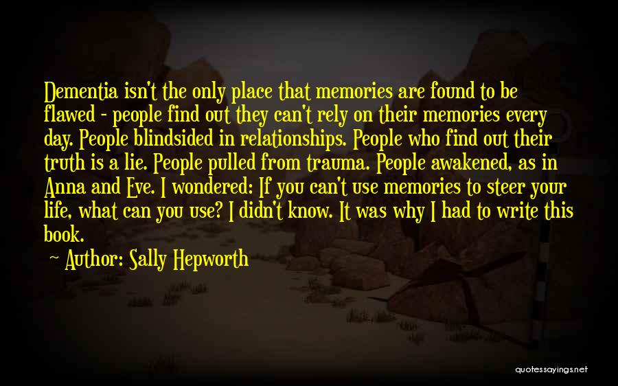 Sally Hepworth Quotes: Dementia Isn't The Only Place That Memories Are Found To Be Flawed - People Find Out They Can't Rely On