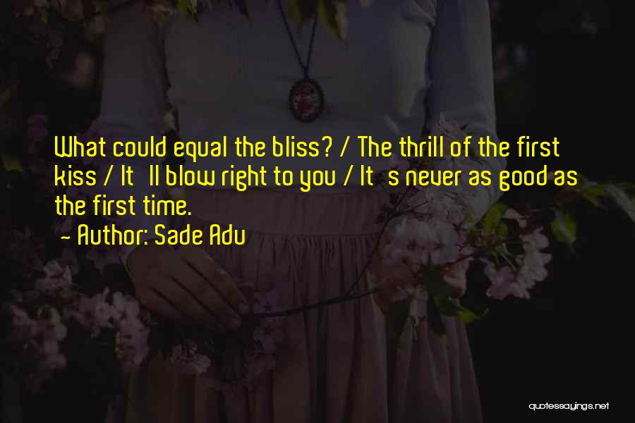 Sade Adu Quotes: What Could Equal The Bliss? / The Thrill Of The First Kiss / It'll Blow Right To You / It's