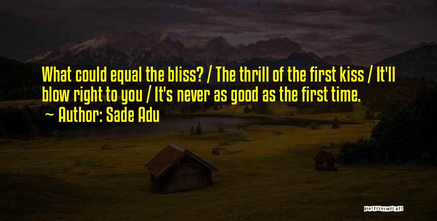 Sade Adu Quotes: What Could Equal The Bliss? / The Thrill Of The First Kiss / It'll Blow Right To You / It's