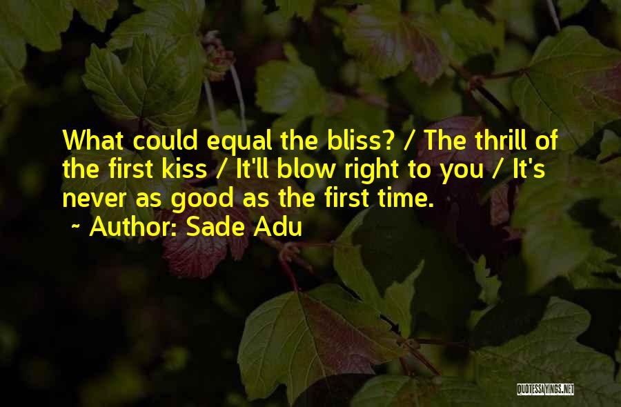 Sade Adu Quotes: What Could Equal The Bliss? / The Thrill Of The First Kiss / It'll Blow Right To You / It's