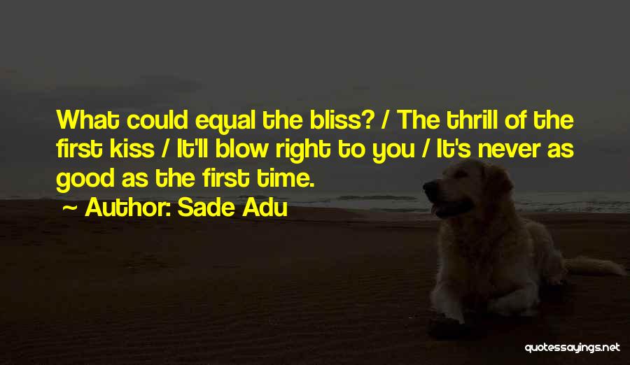 Sade Adu Quotes: What Could Equal The Bliss? / The Thrill Of The First Kiss / It'll Blow Right To You / It's