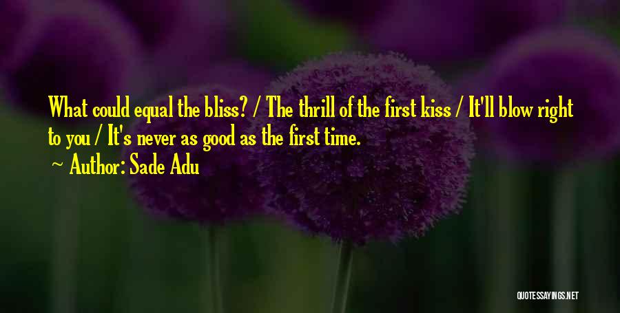 Sade Adu Quotes: What Could Equal The Bliss? / The Thrill Of The First Kiss / It'll Blow Right To You / It's