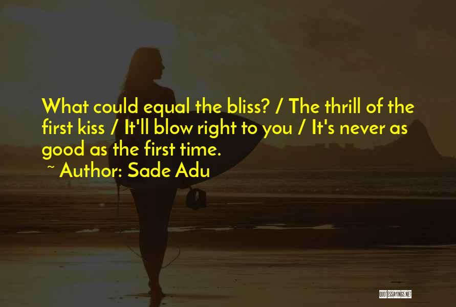 Sade Adu Quotes: What Could Equal The Bliss? / The Thrill Of The First Kiss / It'll Blow Right To You / It's