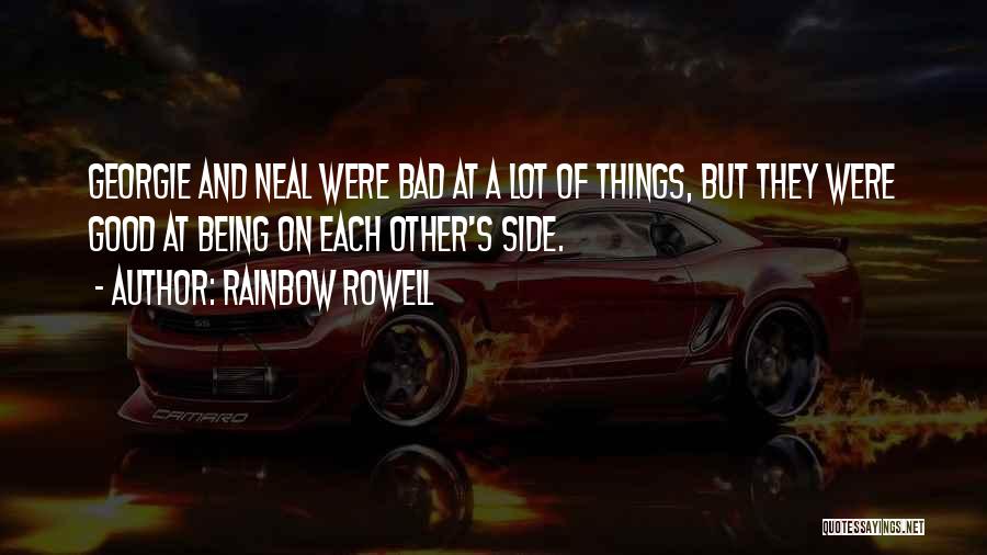 Rainbow Rowell Quotes: Georgie And Neal Were Bad At A Lot Of Things, But They Were Good At Being On Each Other's Side.
