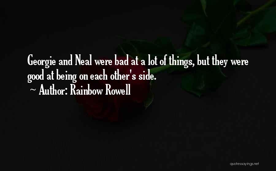 Rainbow Rowell Quotes: Georgie And Neal Were Bad At A Lot Of Things, But They Were Good At Being On Each Other's Side.