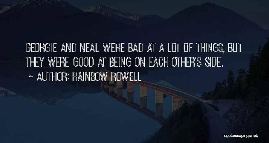Rainbow Rowell Quotes: Georgie And Neal Were Bad At A Lot Of Things, But They Were Good At Being On Each Other's Side.