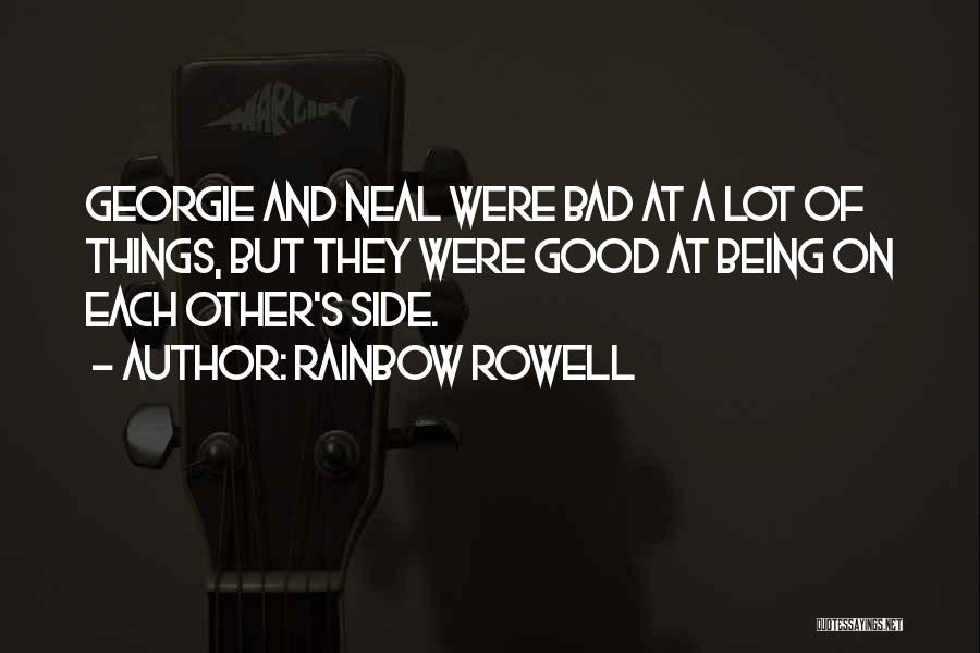 Rainbow Rowell Quotes: Georgie And Neal Were Bad At A Lot Of Things, But They Were Good At Being On Each Other's Side.