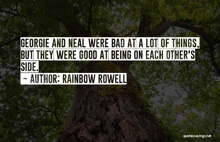 Rainbow Rowell Quotes: Georgie And Neal Were Bad At A Lot Of Things, But They Were Good At Being On Each Other's Side.