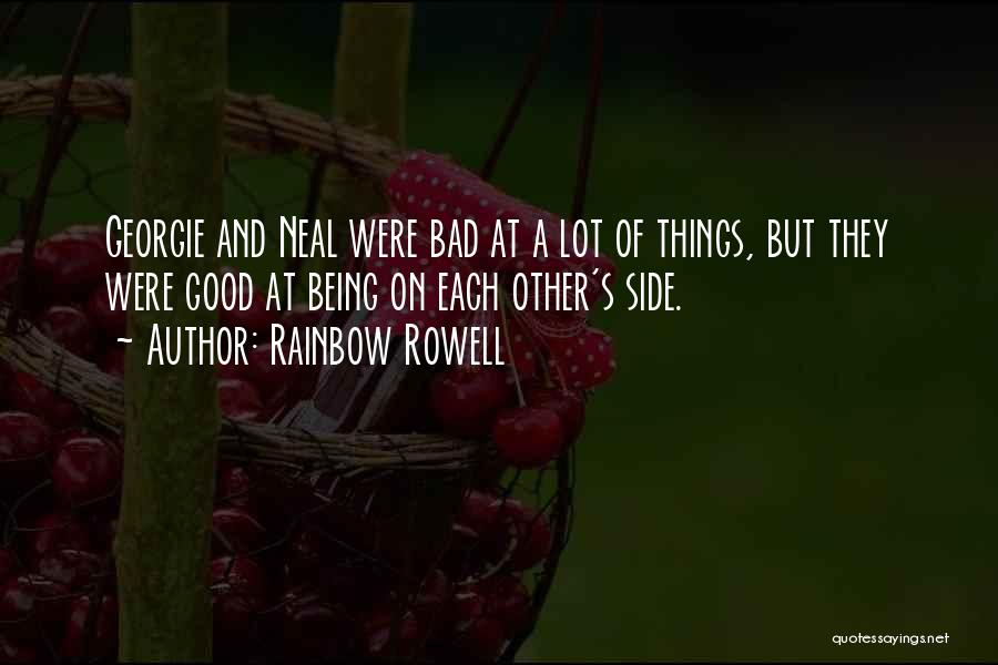 Rainbow Rowell Quotes: Georgie And Neal Were Bad At A Lot Of Things, But They Were Good At Being On Each Other's Side.