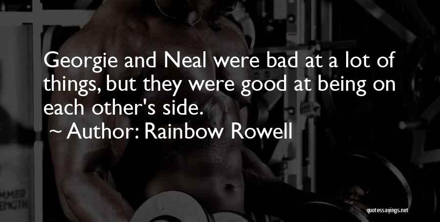 Rainbow Rowell Quotes: Georgie And Neal Were Bad At A Lot Of Things, But They Were Good At Being On Each Other's Side.
