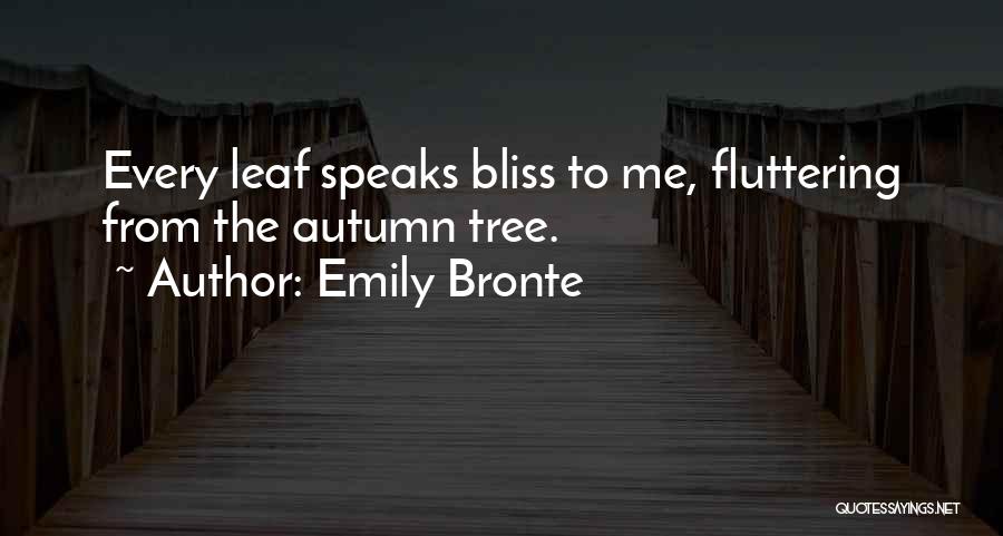 Emily Bronte Quotes: Every Leaf Speaks Bliss To Me, Fluttering From The Autumn Tree.