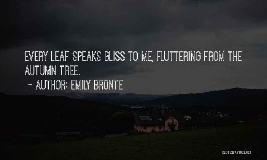 Emily Bronte Quotes: Every Leaf Speaks Bliss To Me, Fluttering From The Autumn Tree.