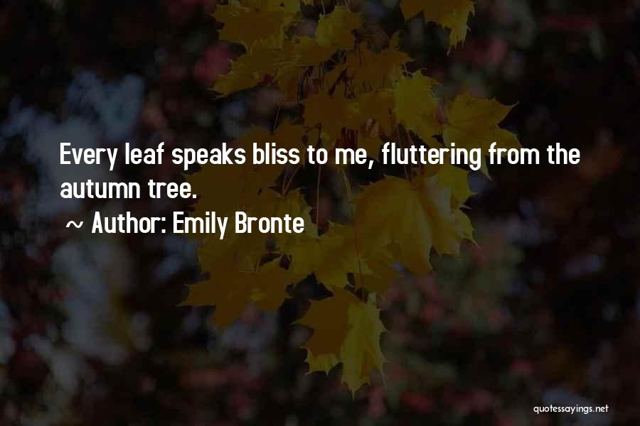 Emily Bronte Quotes: Every Leaf Speaks Bliss To Me, Fluttering From The Autumn Tree.