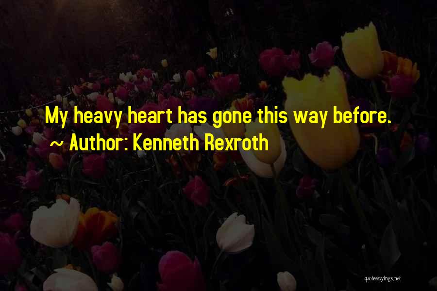 Kenneth Rexroth Quotes: My Heavy Heart Has Gone This Way Before.