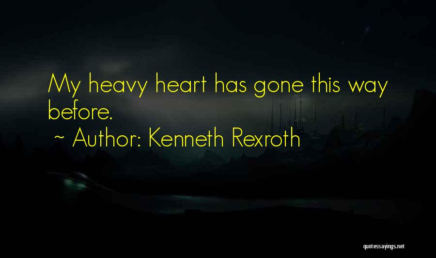 Kenneth Rexroth Quotes: My Heavy Heart Has Gone This Way Before.