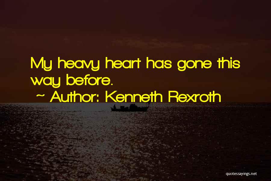 Kenneth Rexroth Quotes: My Heavy Heart Has Gone This Way Before.