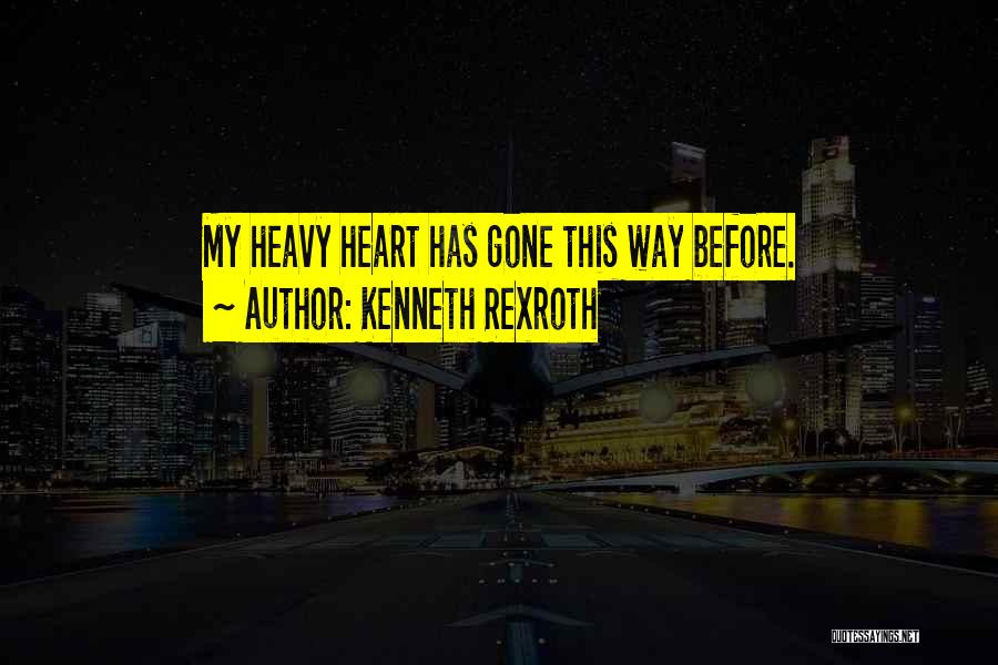 Kenneth Rexroth Quotes: My Heavy Heart Has Gone This Way Before.