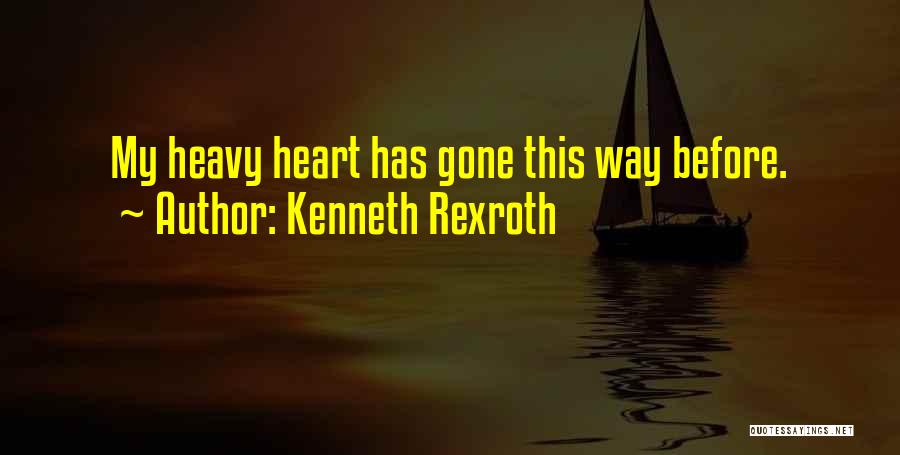 Kenneth Rexroth Quotes: My Heavy Heart Has Gone This Way Before.