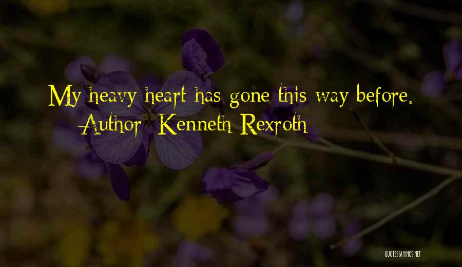 Kenneth Rexroth Quotes: My Heavy Heart Has Gone This Way Before.