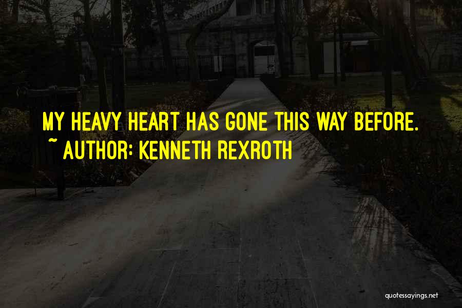 Kenneth Rexroth Quotes: My Heavy Heart Has Gone This Way Before.